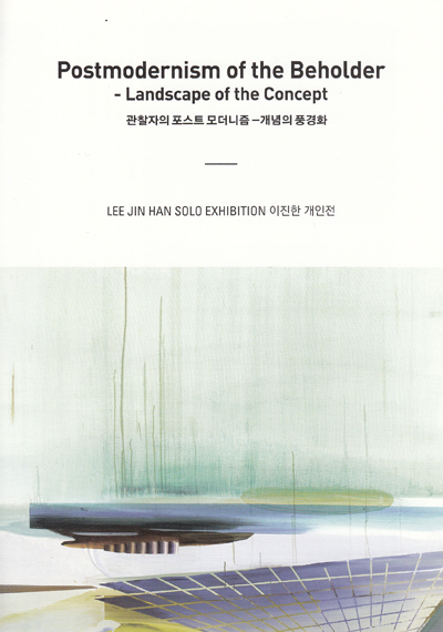 Jin Han Lee Solo Exhibition: Postmodernism of the Beholder - Landscape of the Concept